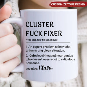 Personalized Funny Mug - Cluster F*Ck Fixer Problem Solver - Fun Gift For Coworkers