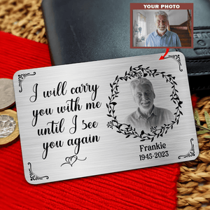 Metal Wallet Card - I Will Carry You With Me Until I See You Again - Memorial Gift From Photo