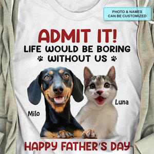 Personalized T-Shirt For Pet Lover Life Would Be Boring Without Me