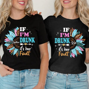 Personalized if I'm Drunk It's Her Fault Sunflower Bestie Name T-Shirt