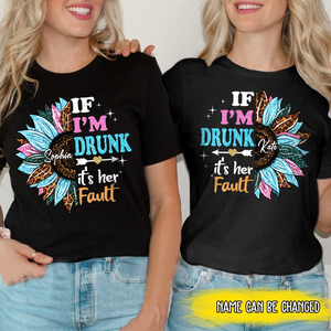 Personalized if I'm Drunk It's Her Fault Sunflower Bestie Name T-Shirt